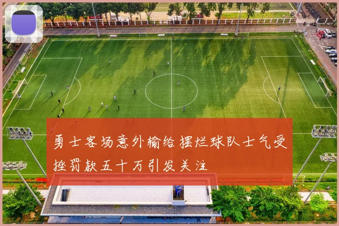 勇士客场意外输给摆烂球队士气受挫罚款五十万引发关注