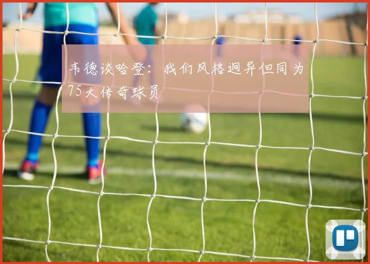 韦德谈哈登：我们风格迥异但同为75大传奇球员